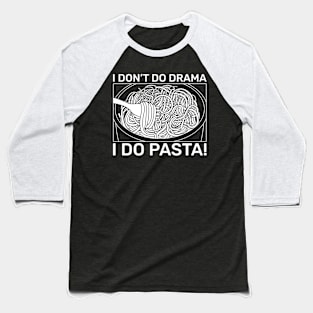 I don't do drama, I do Pasta! Baseball T-Shirt